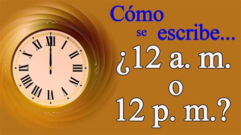 12 pm que hora es|12 am y 12 pm.